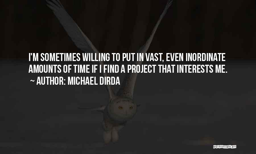 Michael Dirda Quotes: I'm Sometimes Willing To Put In Vast, Even Inordinate Amounts Of Time If I Find A Project That Interests Me.