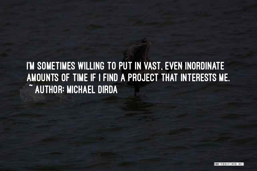 Michael Dirda Quotes: I'm Sometimes Willing To Put In Vast, Even Inordinate Amounts Of Time If I Find A Project That Interests Me.