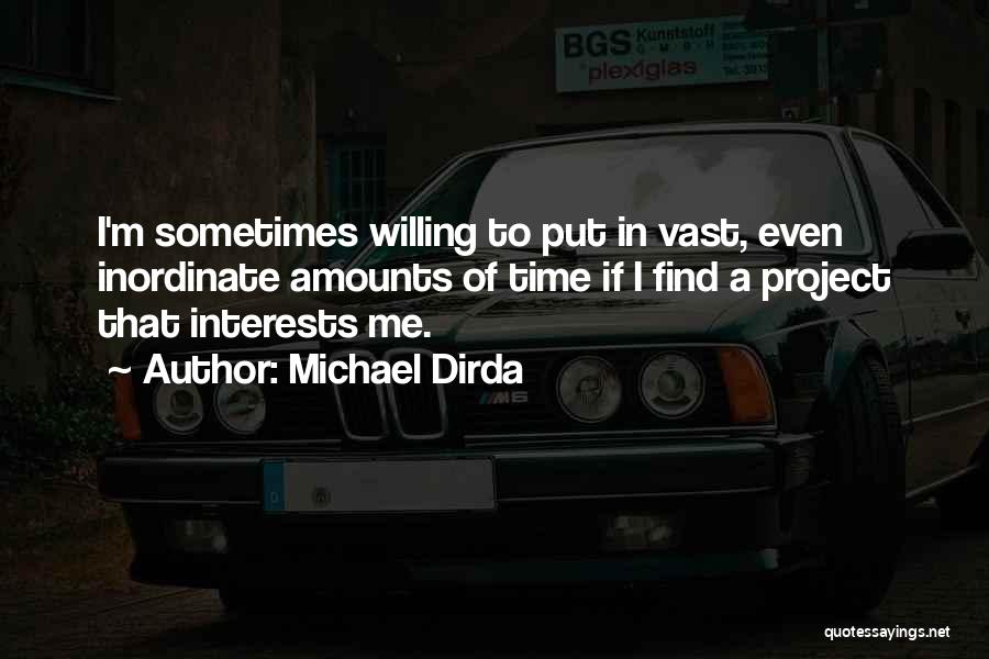 Michael Dirda Quotes: I'm Sometimes Willing To Put In Vast, Even Inordinate Amounts Of Time If I Find A Project That Interests Me.