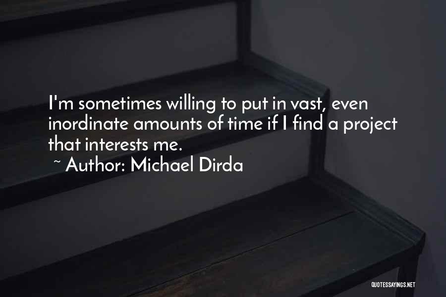 Michael Dirda Quotes: I'm Sometimes Willing To Put In Vast, Even Inordinate Amounts Of Time If I Find A Project That Interests Me.