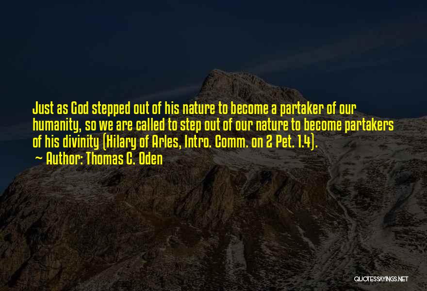 Thomas C. Oden Quotes: Just As God Stepped Out Of His Nature To Become A Partaker Of Our Humanity, So We Are Called To