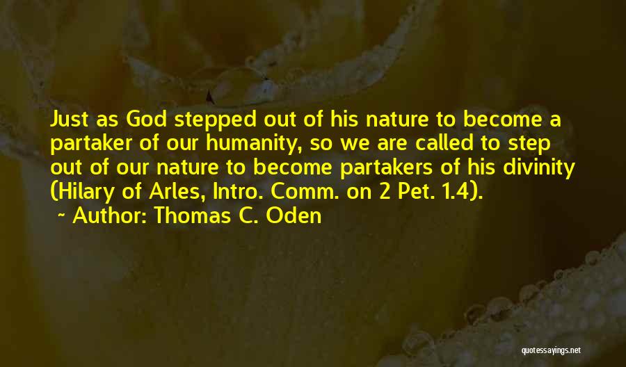 Thomas C. Oden Quotes: Just As God Stepped Out Of His Nature To Become A Partaker Of Our Humanity, So We Are Called To