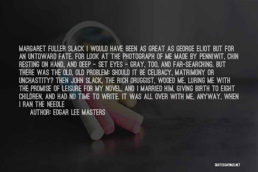 Edgar Lee Masters Quotes: Margaret Fuller Slack I Would Have Been As Great As George Eliot But For An Untoward Fate. For Look At