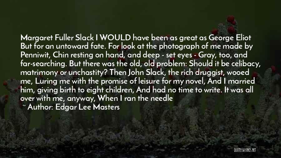 Edgar Lee Masters Quotes: Margaret Fuller Slack I Would Have Been As Great As George Eliot But For An Untoward Fate. For Look At