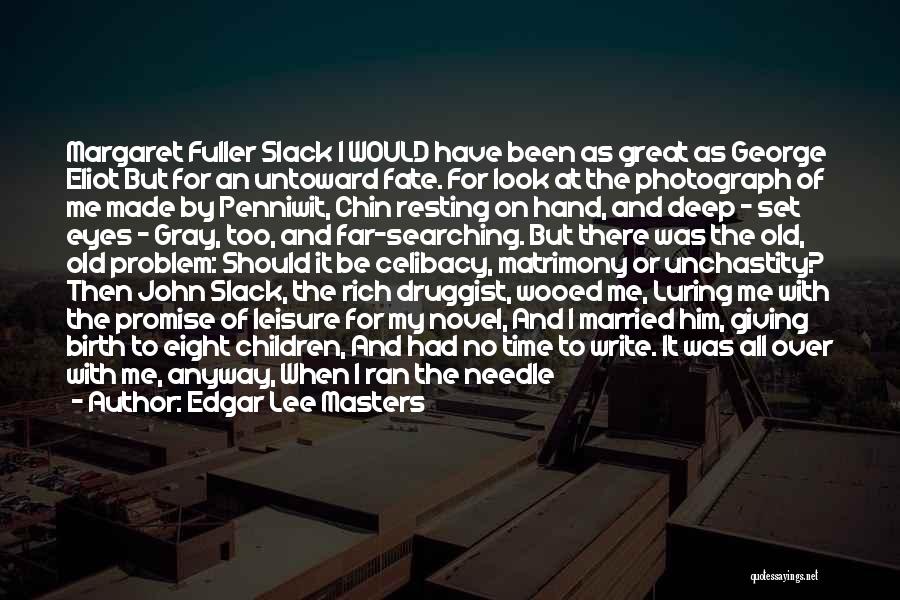 Edgar Lee Masters Quotes: Margaret Fuller Slack I Would Have Been As Great As George Eliot But For An Untoward Fate. For Look At