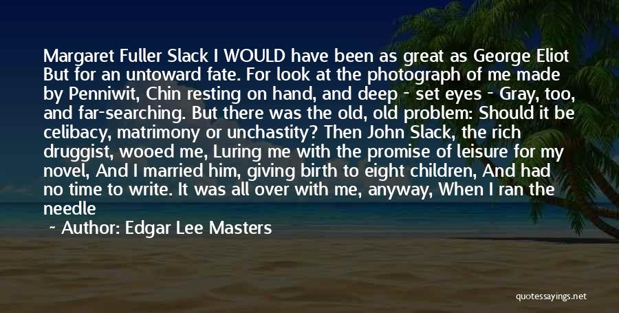 Edgar Lee Masters Quotes: Margaret Fuller Slack I Would Have Been As Great As George Eliot But For An Untoward Fate. For Look At