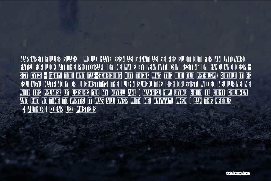 Edgar Lee Masters Quotes: Margaret Fuller Slack I Would Have Been As Great As George Eliot But For An Untoward Fate. For Look At