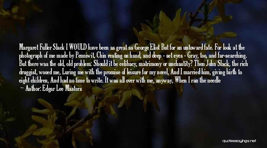 Edgar Lee Masters Quotes: Margaret Fuller Slack I Would Have Been As Great As George Eliot But For An Untoward Fate. For Look At