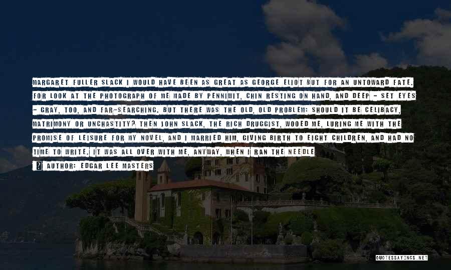 Edgar Lee Masters Quotes: Margaret Fuller Slack I Would Have Been As Great As George Eliot But For An Untoward Fate. For Look At