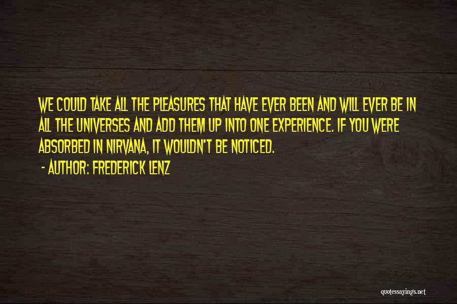 Frederick Lenz Quotes: We Could Take All The Pleasures That Have Ever Been And Will Ever Be In All The Universes And Add