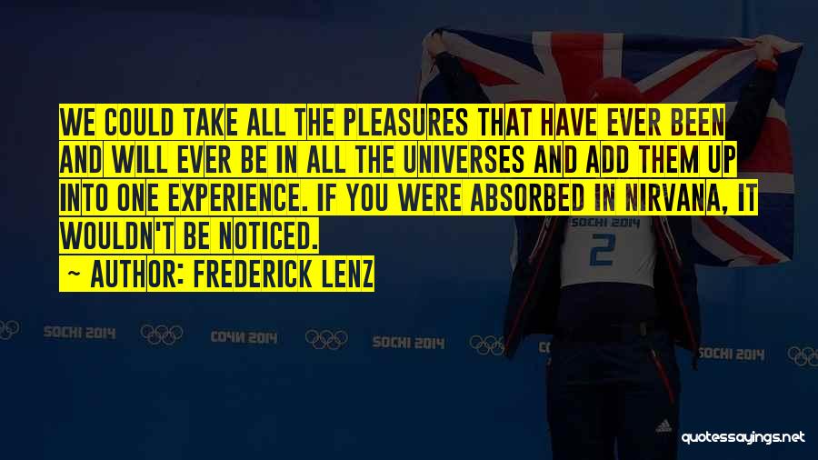 Frederick Lenz Quotes: We Could Take All The Pleasures That Have Ever Been And Will Ever Be In All The Universes And Add