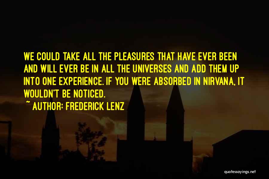 Frederick Lenz Quotes: We Could Take All The Pleasures That Have Ever Been And Will Ever Be In All The Universes And Add