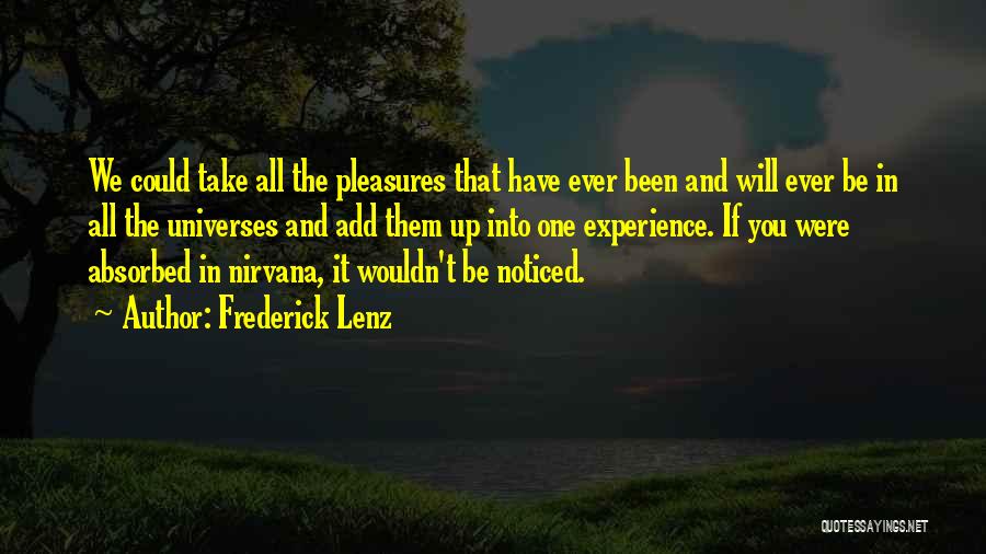Frederick Lenz Quotes: We Could Take All The Pleasures That Have Ever Been And Will Ever Be In All The Universes And Add