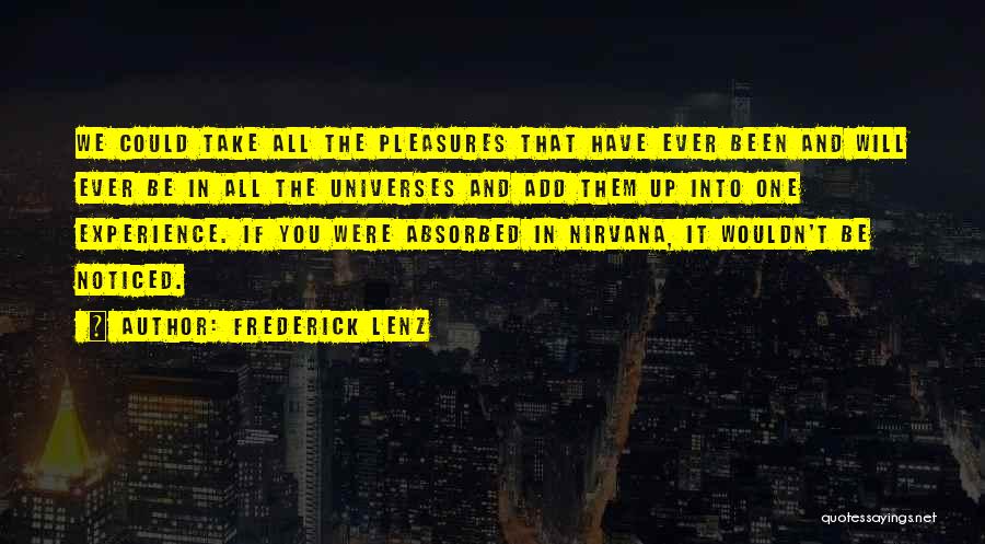 Frederick Lenz Quotes: We Could Take All The Pleasures That Have Ever Been And Will Ever Be In All The Universes And Add