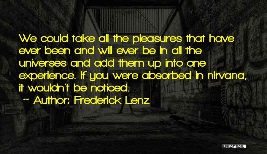 Frederick Lenz Quotes: We Could Take All The Pleasures That Have Ever Been And Will Ever Be In All The Universes And Add