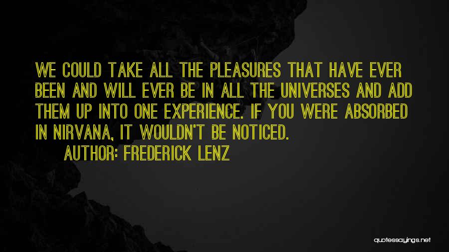 Frederick Lenz Quotes: We Could Take All The Pleasures That Have Ever Been And Will Ever Be In All The Universes And Add