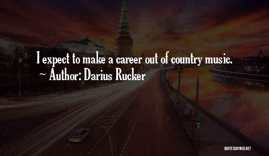 Darius Rucker Quotes: I Expect To Make A Career Out Of Country Music.