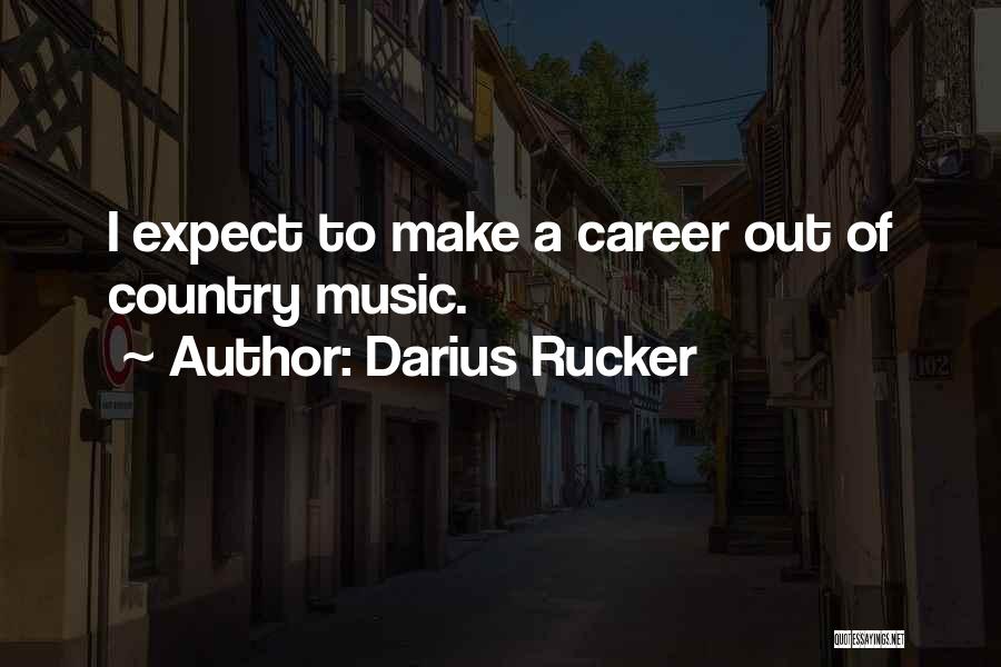 Darius Rucker Quotes: I Expect To Make A Career Out Of Country Music.