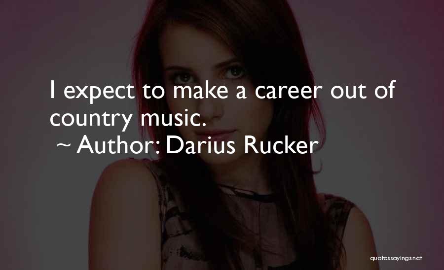 Darius Rucker Quotes: I Expect To Make A Career Out Of Country Music.