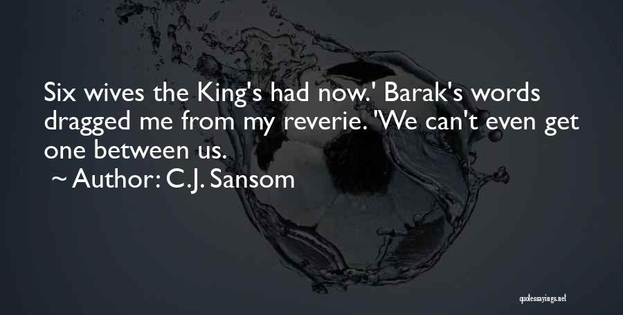 C.J. Sansom Quotes: Six Wives The King's Had Now.' Barak's Words Dragged Me From My Reverie. 'we Can't Even Get One Between Us.