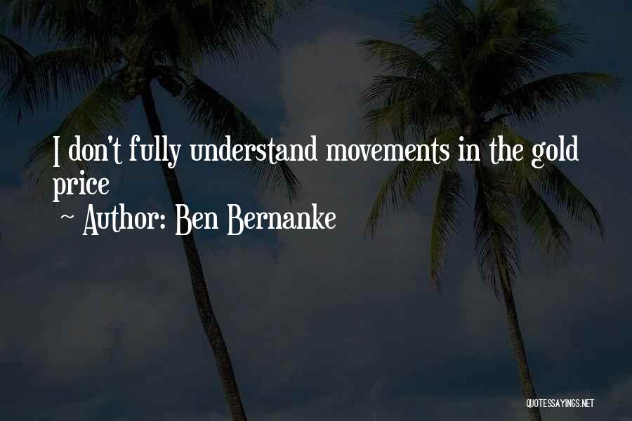 Ben Bernanke Quotes: I Don't Fully Understand Movements In The Gold Price