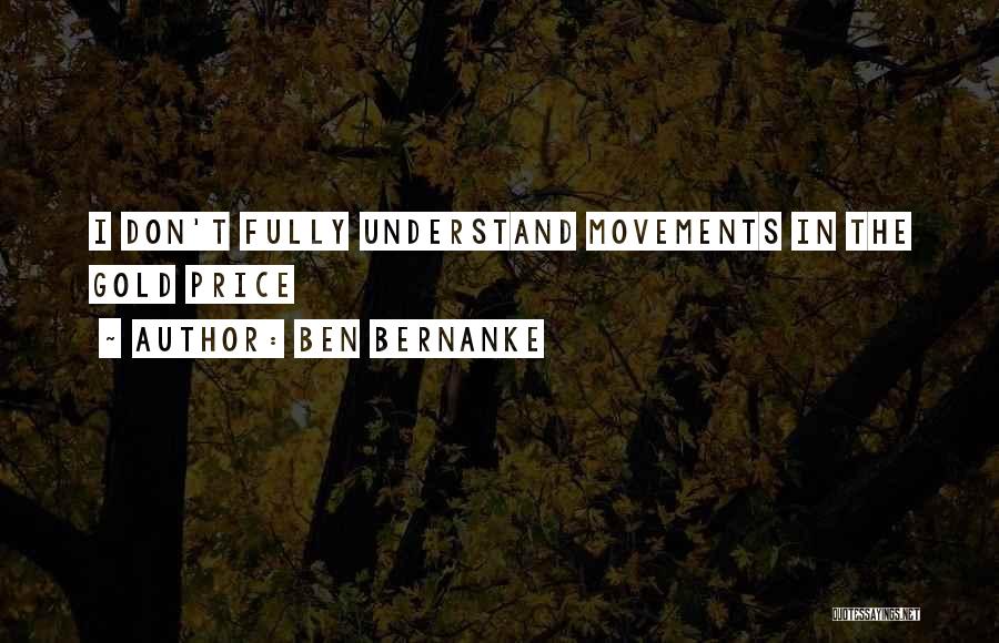 Ben Bernanke Quotes: I Don't Fully Understand Movements In The Gold Price