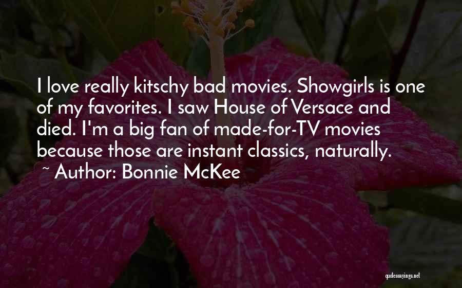 Bonnie McKee Quotes: I Love Really Kitschy Bad Movies. Showgirls Is One Of My Favorites. I Saw House Of Versace And Died. I'm