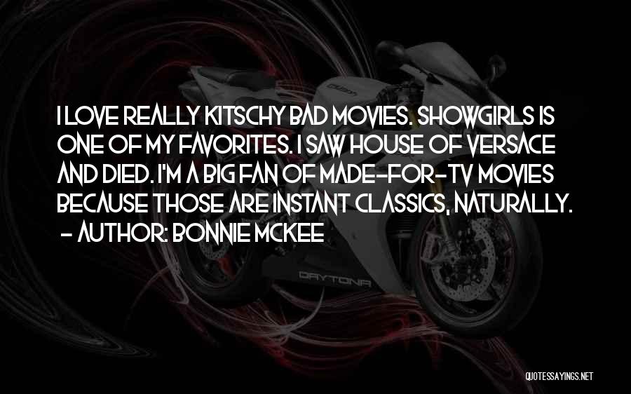 Bonnie McKee Quotes: I Love Really Kitschy Bad Movies. Showgirls Is One Of My Favorites. I Saw House Of Versace And Died. I'm