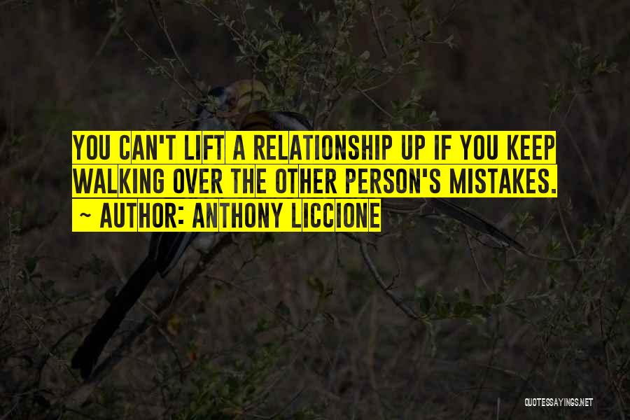 Anthony Liccione Quotes: You Can't Lift A Relationship Up If You Keep Walking Over The Other Person's Mistakes.