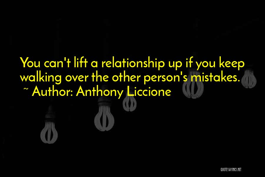 Anthony Liccione Quotes: You Can't Lift A Relationship Up If You Keep Walking Over The Other Person's Mistakes.