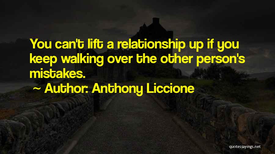 Anthony Liccione Quotes: You Can't Lift A Relationship Up If You Keep Walking Over The Other Person's Mistakes.