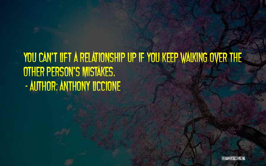 Anthony Liccione Quotes: You Can't Lift A Relationship Up If You Keep Walking Over The Other Person's Mistakes.