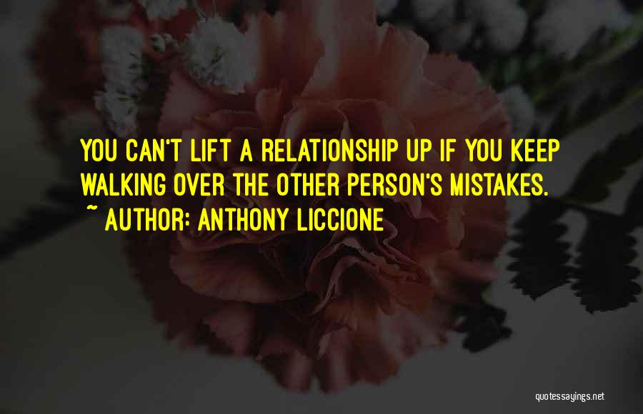 Anthony Liccione Quotes: You Can't Lift A Relationship Up If You Keep Walking Over The Other Person's Mistakes.