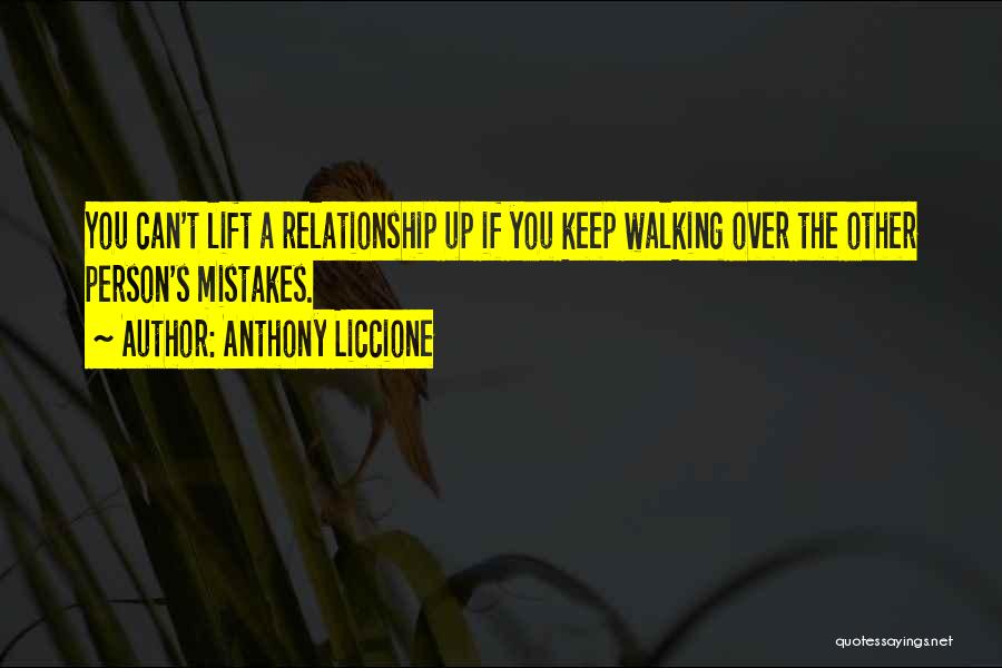 Anthony Liccione Quotes: You Can't Lift A Relationship Up If You Keep Walking Over The Other Person's Mistakes.