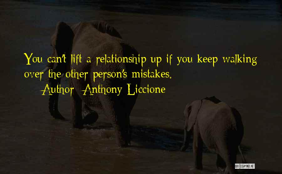 Anthony Liccione Quotes: You Can't Lift A Relationship Up If You Keep Walking Over The Other Person's Mistakes.