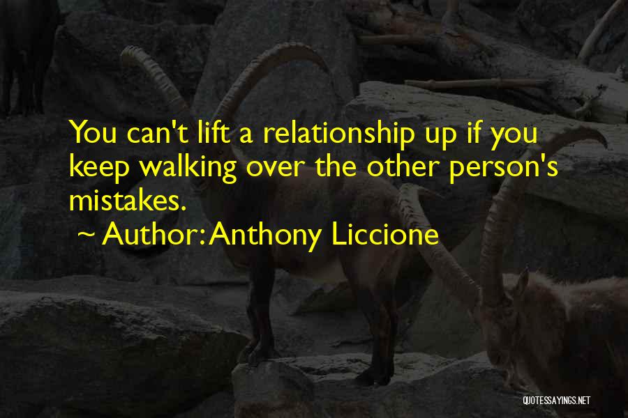 Anthony Liccione Quotes: You Can't Lift A Relationship Up If You Keep Walking Over The Other Person's Mistakes.