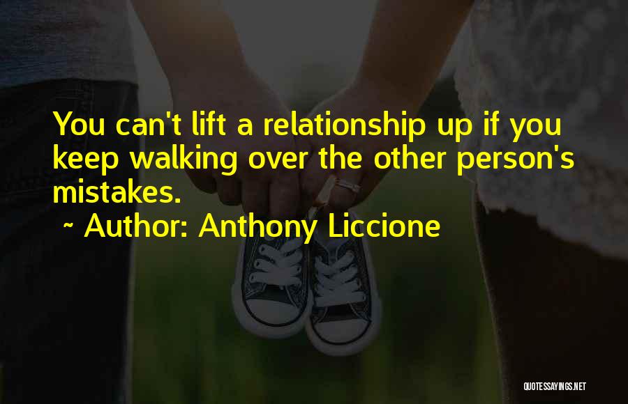 Anthony Liccione Quotes: You Can't Lift A Relationship Up If You Keep Walking Over The Other Person's Mistakes.