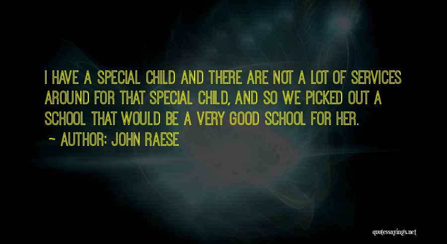 John Raese Quotes: I Have A Special Child And There Are Not A Lot Of Services Around For That Special Child, And So