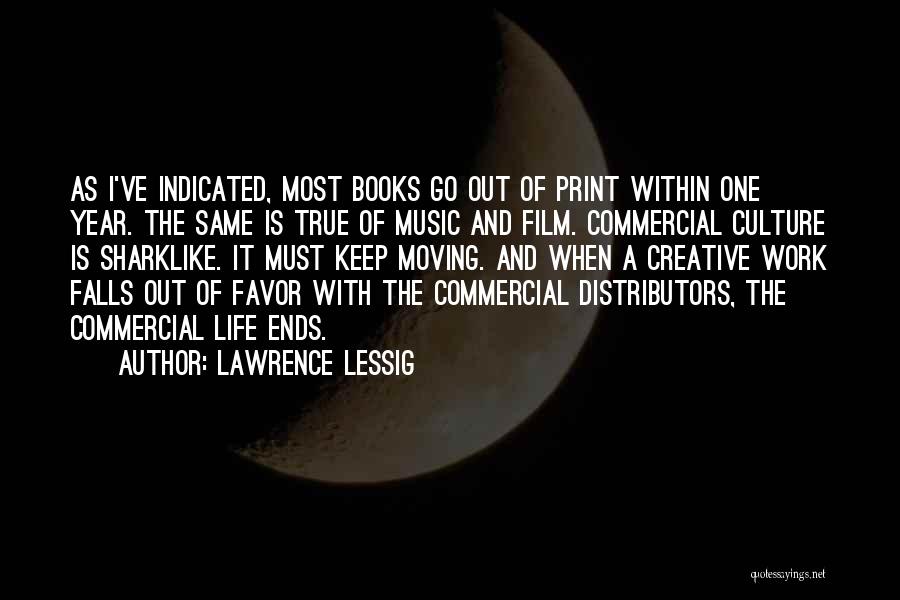 Lawrence Lessig Quotes: As I've Indicated, Most Books Go Out Of Print Within One Year. The Same Is True Of Music And Film.