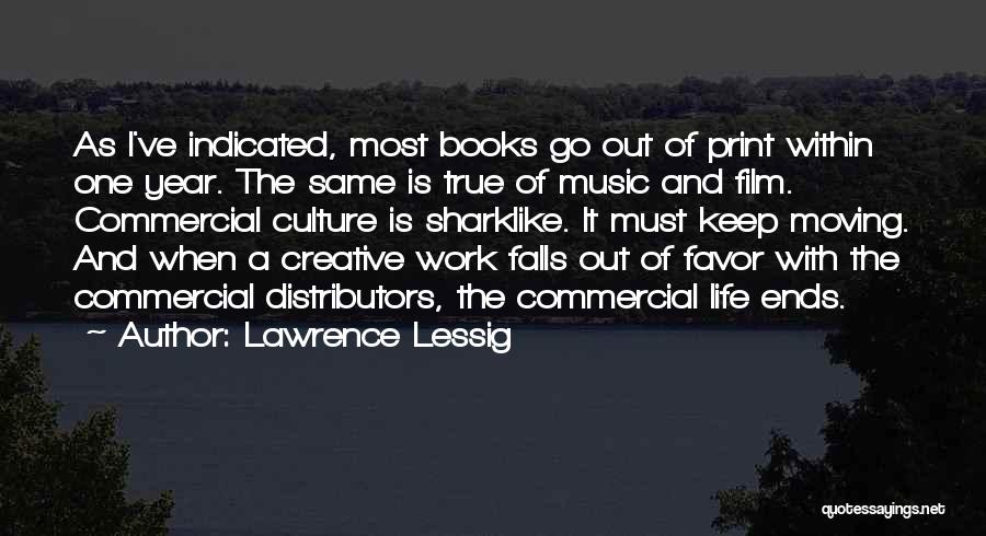 Lawrence Lessig Quotes: As I've Indicated, Most Books Go Out Of Print Within One Year. The Same Is True Of Music And Film.