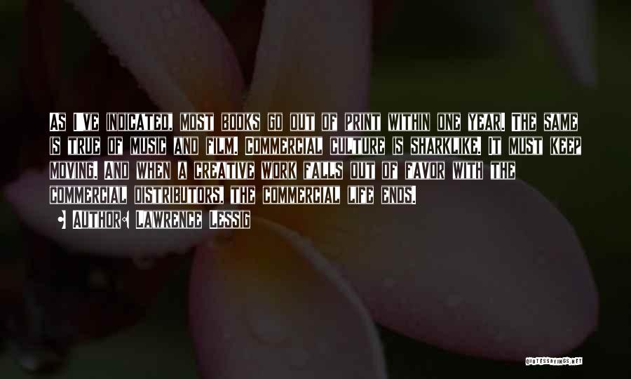 Lawrence Lessig Quotes: As I've Indicated, Most Books Go Out Of Print Within One Year. The Same Is True Of Music And Film.