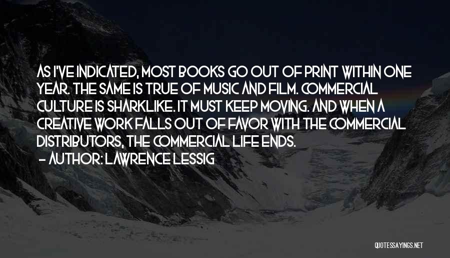 Lawrence Lessig Quotes: As I've Indicated, Most Books Go Out Of Print Within One Year. The Same Is True Of Music And Film.