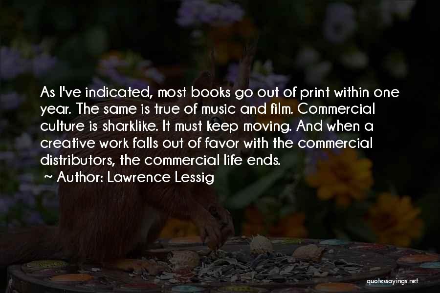 Lawrence Lessig Quotes: As I've Indicated, Most Books Go Out Of Print Within One Year. The Same Is True Of Music And Film.