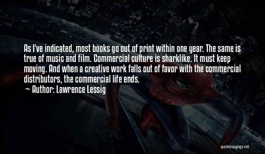 Lawrence Lessig Quotes: As I've Indicated, Most Books Go Out Of Print Within One Year. The Same Is True Of Music And Film.