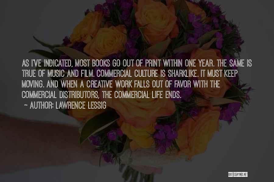 Lawrence Lessig Quotes: As I've Indicated, Most Books Go Out Of Print Within One Year. The Same Is True Of Music And Film.