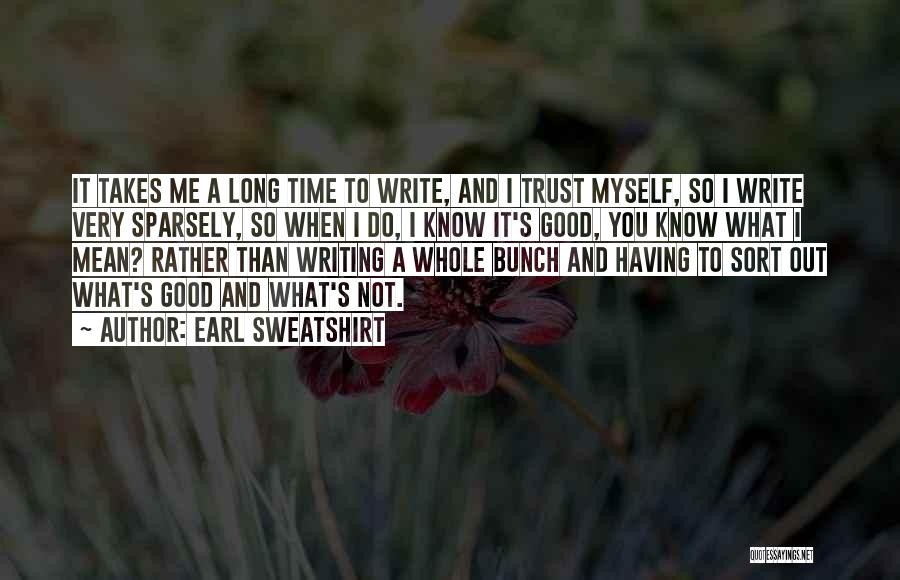 Earl Sweatshirt Quotes: It Takes Me A Long Time To Write, And I Trust Myself, So I Write Very Sparsely, So When I