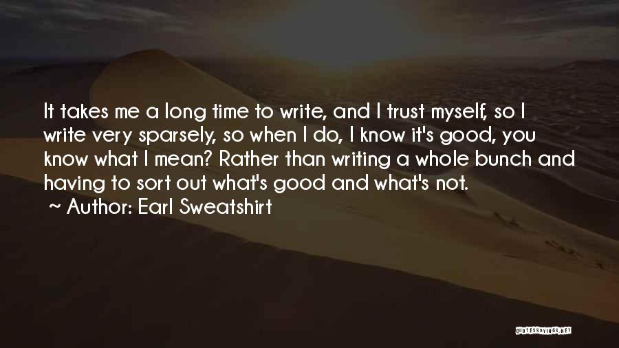 Earl Sweatshirt Quotes: It Takes Me A Long Time To Write, And I Trust Myself, So I Write Very Sparsely, So When I