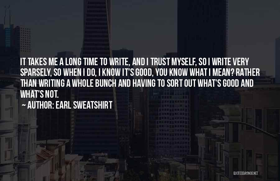 Earl Sweatshirt Quotes: It Takes Me A Long Time To Write, And I Trust Myself, So I Write Very Sparsely, So When I