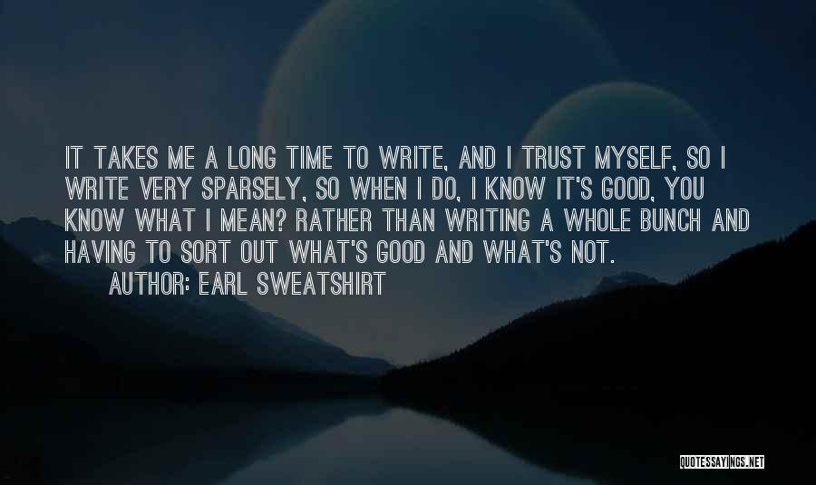 Earl Sweatshirt Quotes: It Takes Me A Long Time To Write, And I Trust Myself, So I Write Very Sparsely, So When I