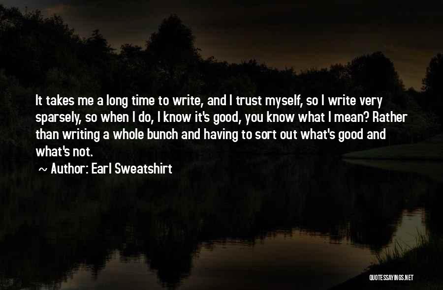 Earl Sweatshirt Quotes: It Takes Me A Long Time To Write, And I Trust Myself, So I Write Very Sparsely, So When I